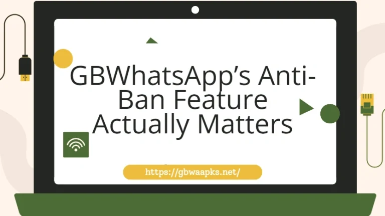 Why GBWhatsApp’s Anti-Ban Feature Actually Matters